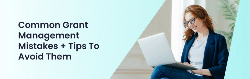 The title of the article: Common Grant Management Mistakes + Tips To Avoid Them